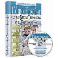 Cómo Enseñar con las Nuevas Tecnologías en la Escuela de Hoy + CD-ROM